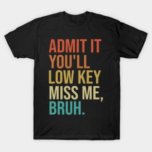 Admit It You'll Low Key Miss Me Bruh T-Shirt